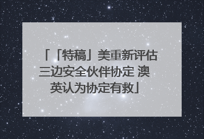 「特稿」美重新评估三边安全伙伴协定 澳英认为协定有救