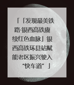 「发现最美铁路·银西高铁赓续红色血脉」银西高铁环县站赋能老区振兴驶入“快车道”