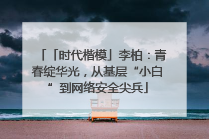 「时代楷模」李柏：青春绽华光，从基层“小白”到网络安全尖兵