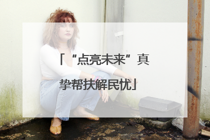 “点亮未来”真挚帮扶解民忧