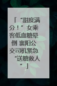 “甜度满分！”女乘客低血糖晕倒 襄阳公交司机紧急“送糖救人”
