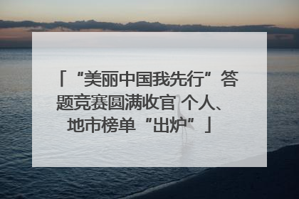 “美丽中国我先行”答题竞赛圆满收官 个人、地市榜单“出炉”