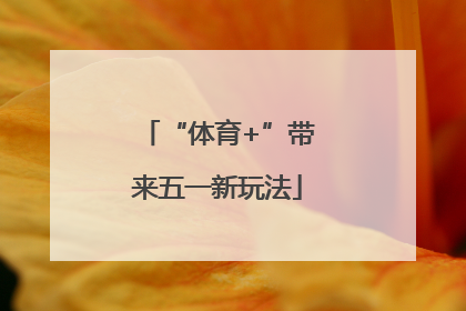 “体育+”带来五一新玩法