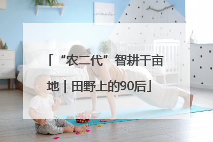 “农二代”智耕千亩地｜田野上的90后