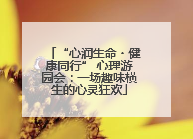 “心润生命・健康同行” 心理游园会：一场趣味横生的心灵狂欢