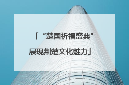 “楚国祈福盛典”展现荆楚文化魅力