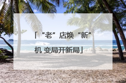 “老”店焕“新”机 变局开新局