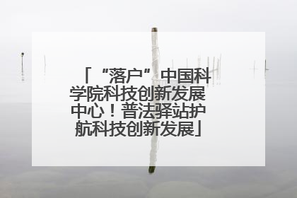 “落户”中国科学院科技创新发展中心！普法驿站护航科技创新发展