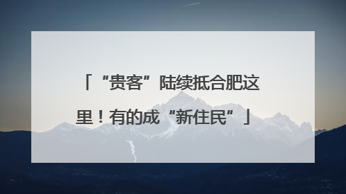 “贵客”陆续抵合肥这里！有的成“新住民”