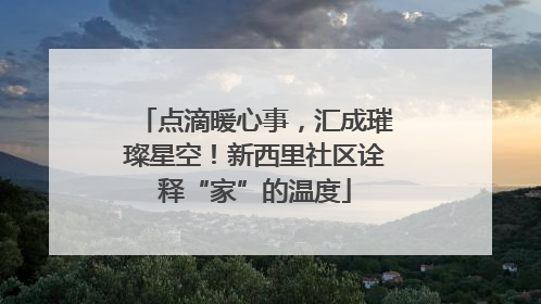点滴暖心事，汇成璀璨星空！新西里社区诠释“家”的温度