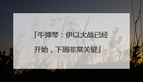 牛弹琴：伊以大战已经开始，下周非常关键
