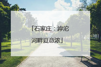 石家庄：滹沱河畔夏意浓