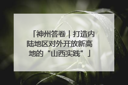 神州答卷｜打造内陆地区对外开放新高地的“山西实践”