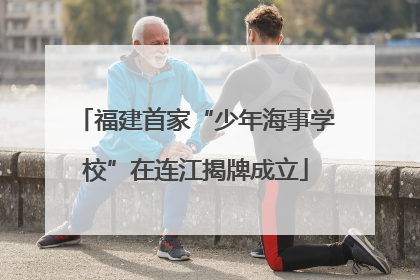 福建首家“少年海事学校”在连江揭牌成立
