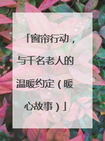 窗帘行动，与千名老人的温暖约定（暖心故事）