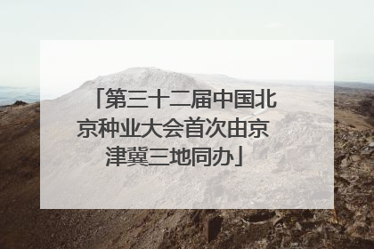 第三十二届中国北京种业大会首次由京津冀三地同办