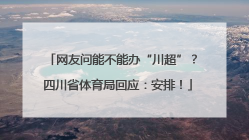 网友问能不能办“川超”？四川省体育局回应：安排！