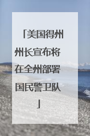 美国得州州长宣布将在全州部署国民警卫队