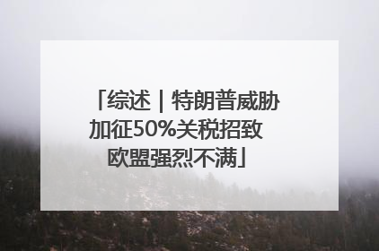 综述｜特朗普威胁加征50%关税招致欧盟强烈不满