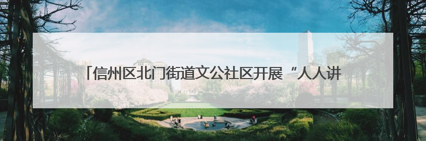 信州区北门街道文公社区开展“人人讲安全，个个会应急”消防应急演练活动