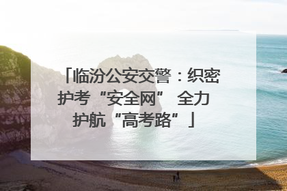 临汾公安交警：织密护考“安全网” 全力护航“高考路”