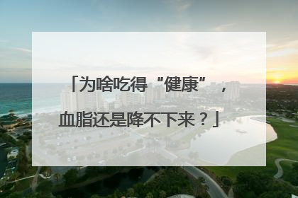 为啥吃得“健康”，血脂还是降不下来？