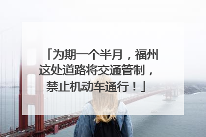 为期一个半月，福州这处道路将交通管制，禁止机动车通行！