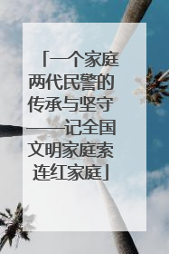 一个家庭两代民警的传承与坚守——记全国文明家庭索连红家庭