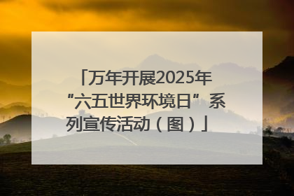 万年开展2025年“六五世界环境日”系列宣传活动（图）