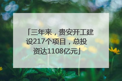 三年来，贵安开工建设217个项目，总投资达1108亿元