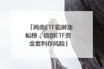 两类ETF霸屏涨幅榜，信创ETF资金套利存风险