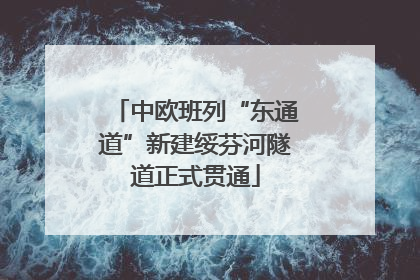 中欧班列“东通道”新建绥芬河隧道正式贯通
