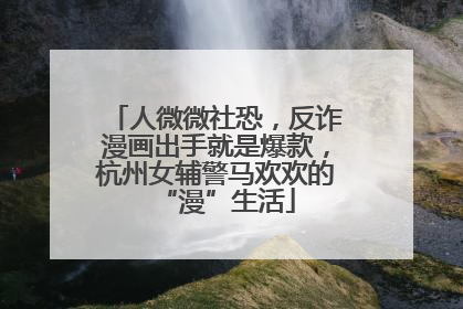 人微微社恐，反诈漫画出手就是爆款，杭州女辅警马欢欢的“漫”生活