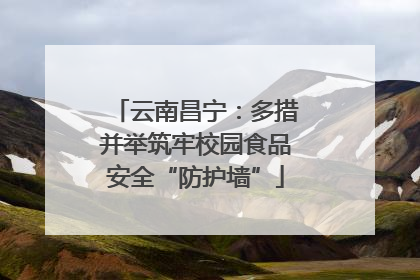 云南昌宁：多措并举筑牢校园食品安全“防护墙”