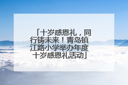 十岁感恩礼，同行铸未来！青岛镇江路小学举办年度十岁感恩礼活动