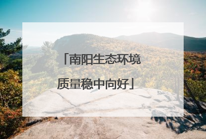 南阳生态环境质量稳中向好