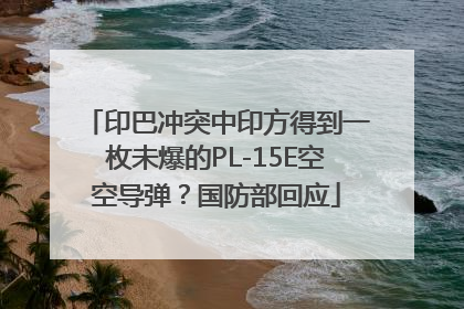 印巴冲突中印方得到一枚未爆的PL-15E空空导弹？国防部回应
