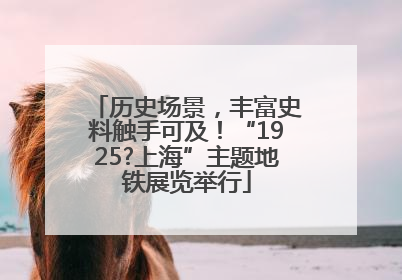 历史场景，丰富史料触手可及！“1925?上海”主题地铁展览举行