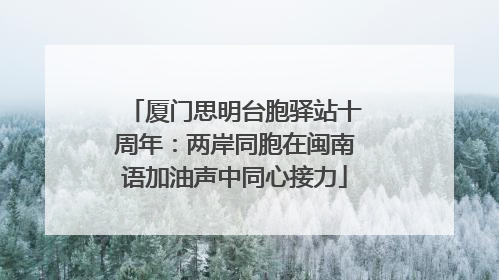 厦门思明台胞驿站十周年：两岸同胞在闽南语加油声中同心接力