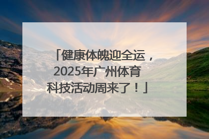 健康体魄迎全运，2025年广州体育科技活动周来了！