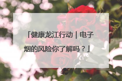 健康龙江行动｜电子烟的风险你了解吗？