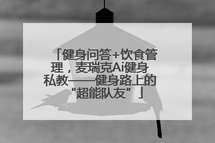 健身问答+饮食管理，麦瑞克Ai健身私教——健身路上的“超能队友”