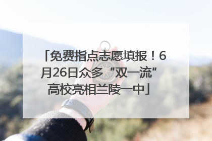 免费指点志愿填报！6月26日众多“双一流”高校亮相兰陵一中
