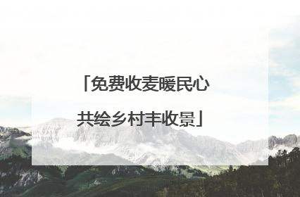 免费收麦暖民心 共绘乡村丰收景