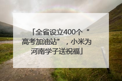 全省设立400个“高考加油站”，小米为河南学子送祝福
