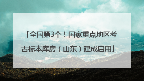 全国第3个！国家重点地区考古标本库房（山东）建成启用