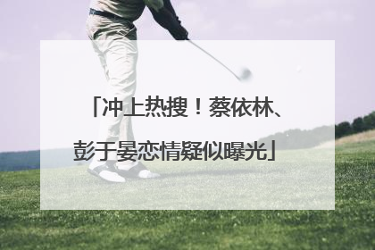 冲上热搜！蔡依林、彭于晏恋情疑似曝光