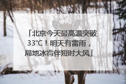 北京今天最高温突破33℃！明天有雷雨，局地冰雹伴短时大风