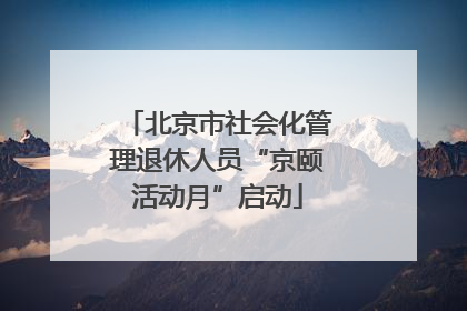 北京市社会化管理退休人员“京颐活动月”启动