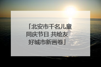 北安市千名儿童同庆节日 共绘友好城市新画卷